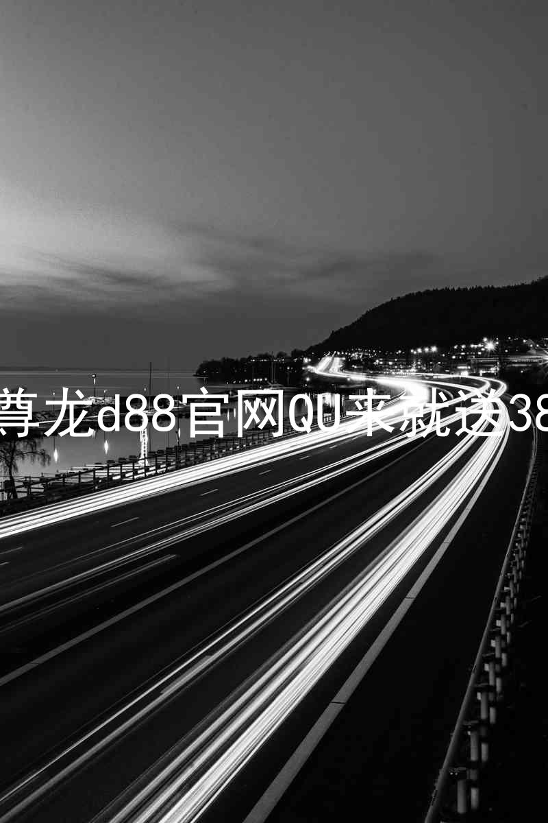 尊龙d88官网QU来就送38